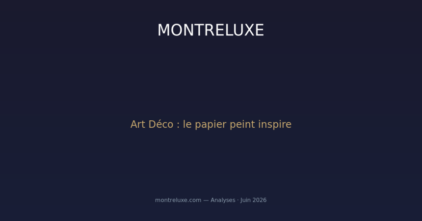 Le papier peint et la montre : l'Art Déco s'invite dans l'horlogerie 2026