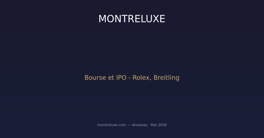 Bourse et horlogerie : pourquoi Rolex, Breitling et les géants suisses hésitent à franchir le pas de la cotation
