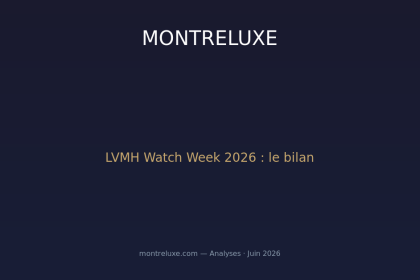 LVMH Watch Week 2026 : le bilan complet d'une édition sous le signe de la rupture