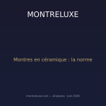 Les montres en céramique : du concept expérimental à la nouvelle norme horlogère