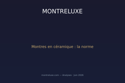 Les montres en céramique : du concept expérimental à la nouvelle norme horlogère