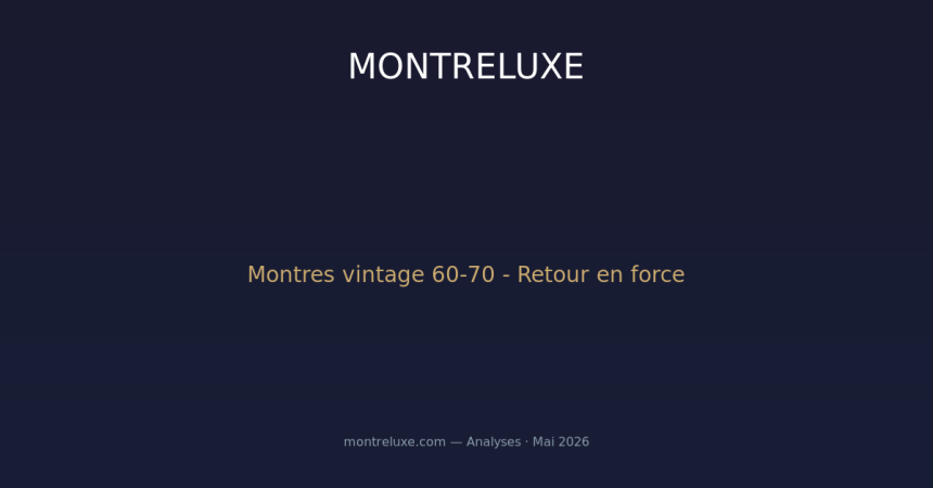 Montres vintage : comment les années 60 et 70 ont conquis le marché de la collection en 2026
