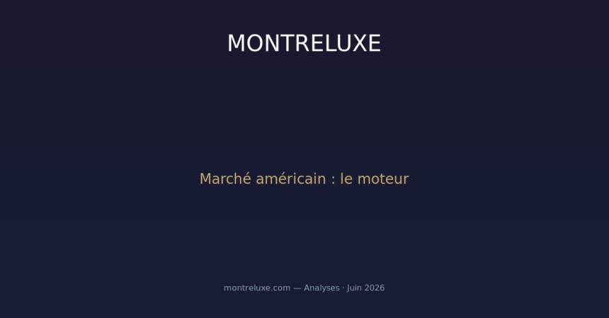 Résilience du marché américain : pourquoi les États-Unis restent le moteur de l'horlogerie suisse en 2026